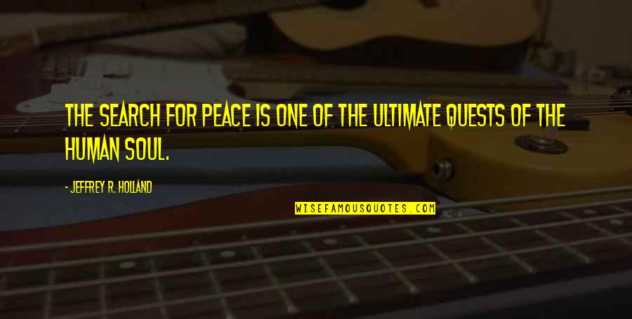 Ghattas And Chicago Quotes By Jeffrey R. Holland: The search for peace is one of the Ghattas And Chicago Quotes By Jeffrey R. Holland: The search for peace is one of the