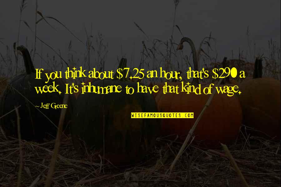 Ghauri Batian Quotes By Jeff Greene: If you think about $7.25 an hour, that's Ghauri Batian Quotes By Jeff Greene: If you think about $7.25 an hour, that's