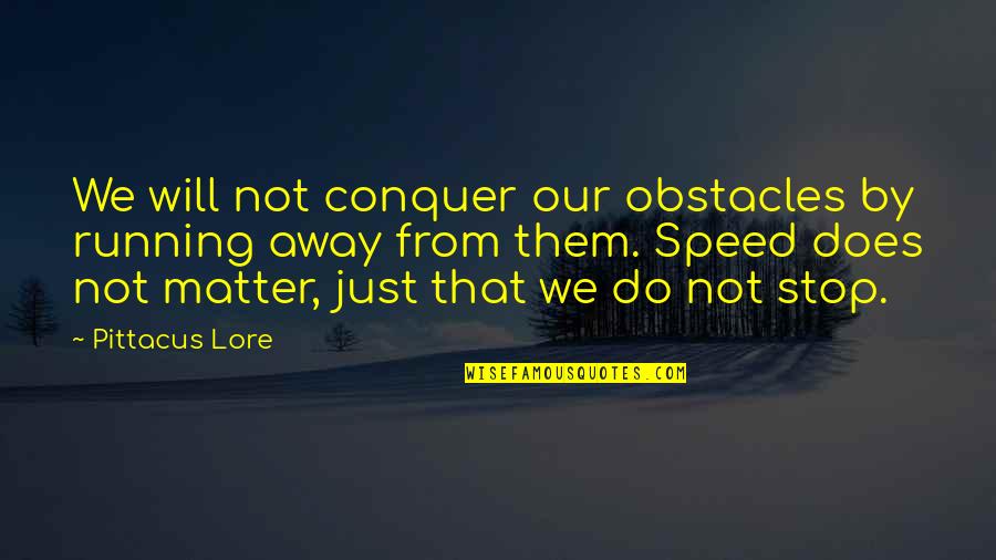 Ghaus E Pak Quotes By Pittacus Lore: We will not conquer our obstacles by running Ghaus E Pak Quotes By Pittacus Lore: We will not conquer our obstacles by running