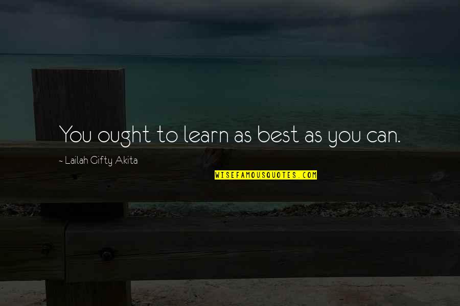 Ghaus E Quotes By Lailah Gifty Akita: You ought to learn as best as you