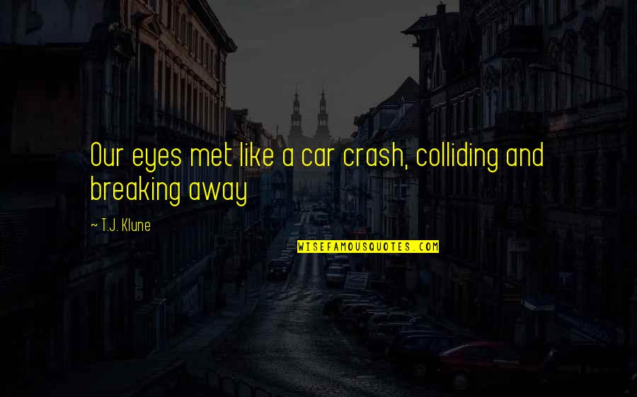 Ghaus Paak Quotes By T.J. Klune: Our eyes met like a car crash, colliding