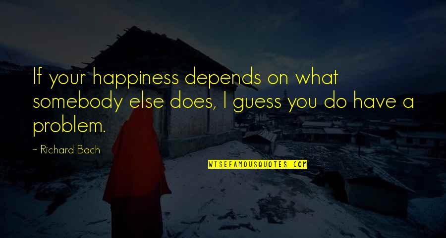 Ghavamin Quotes By Richard Bach: If your happiness depends on what somebody else