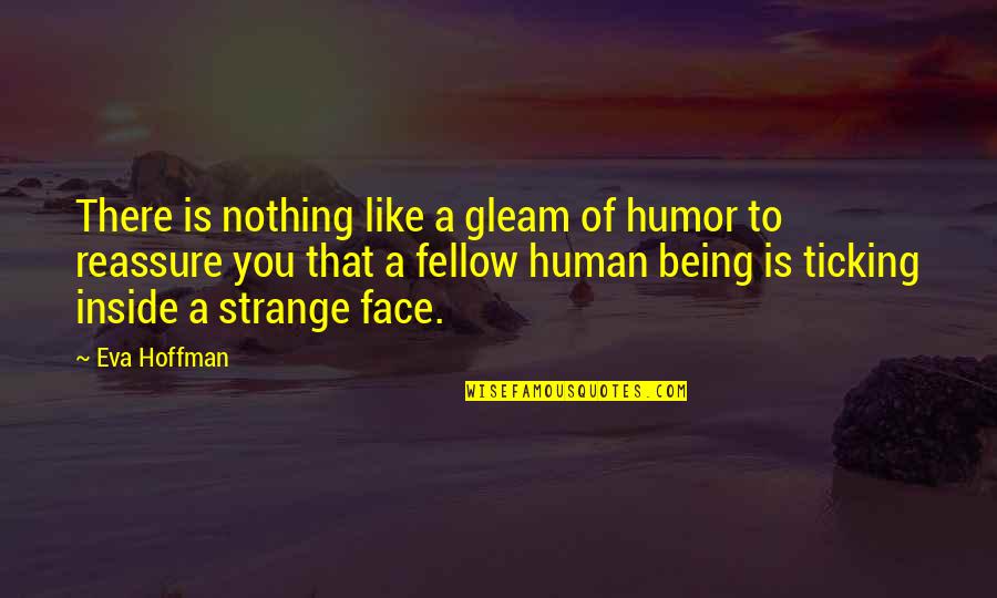 Ghawar Toshi Quotes By Eva Hoffman: There is nothing like a gleam of humor Ghawar Toshi Quotes By Eva Hoffman: There is nothing like a gleam of humor