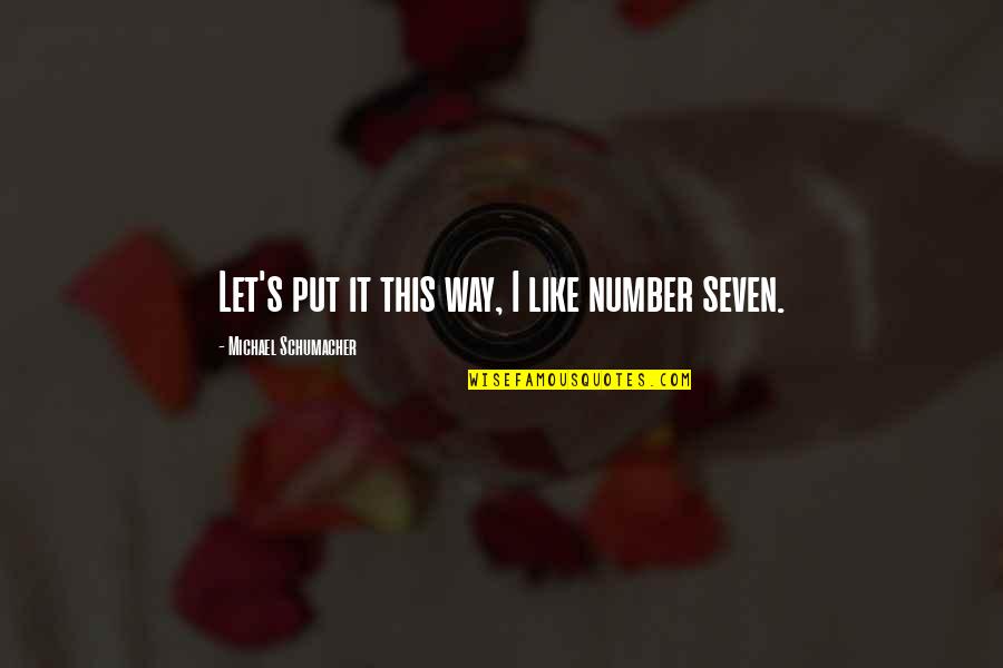 Ghayal Khiladi Quotes By Michael Schumacher: Let's put it this way, I like number Ghayal Khiladi Quotes By Michael Schumacher: Let's put it this way, I like number