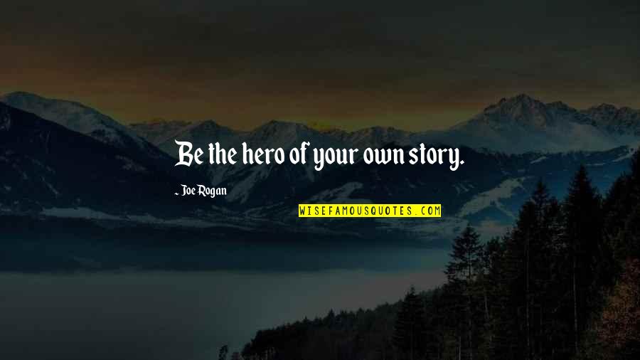 Ghazal Gham K Mary Quotes By Joe Rogan: Be the hero of your own story.