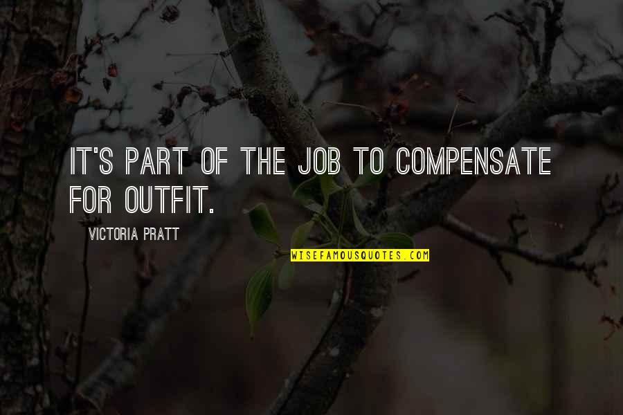 Ghazal Gham K Mary Quotes By Victoria Pratt: It's part of the job to compensate for Ghazal Gham K Mary Quotes By Victoria Pratt: It's part of the job to compensate for