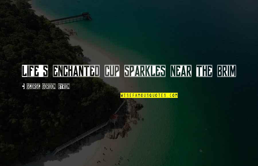 Ghazali Public School Quotes By George Gordon Byron: Life's enchanted cup sparkles near the brim