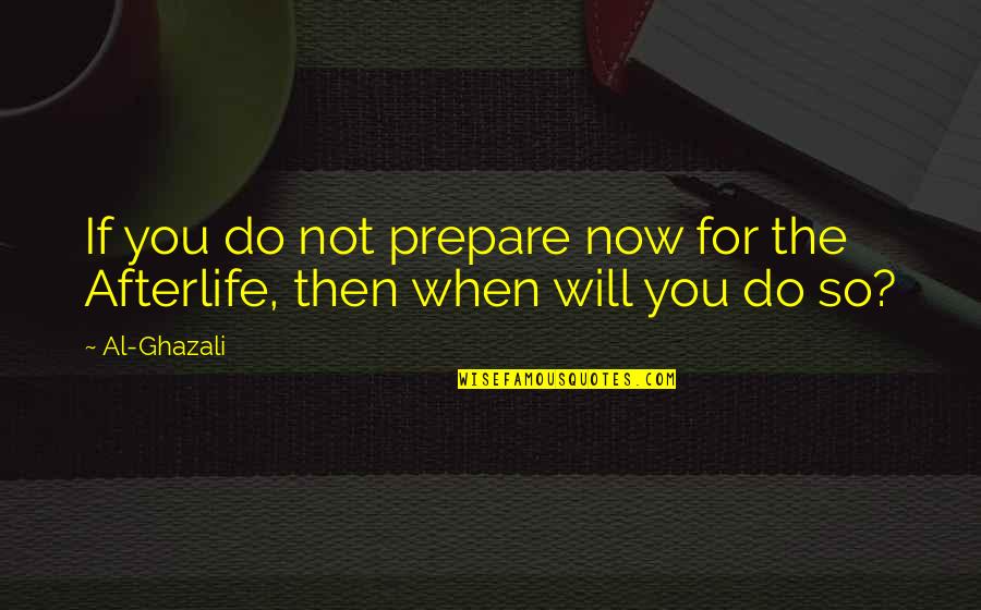 Ghazali Quotes By Al-Ghazali: If you do not prepare now for the