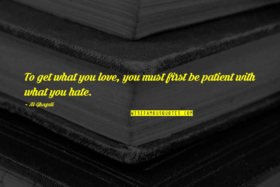 Ghazali Quotes By Al-Ghazali: To get what you love, you must first