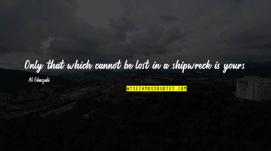 Ghazali Quotes By Al-Ghazali: Only that which cannot be lost in a