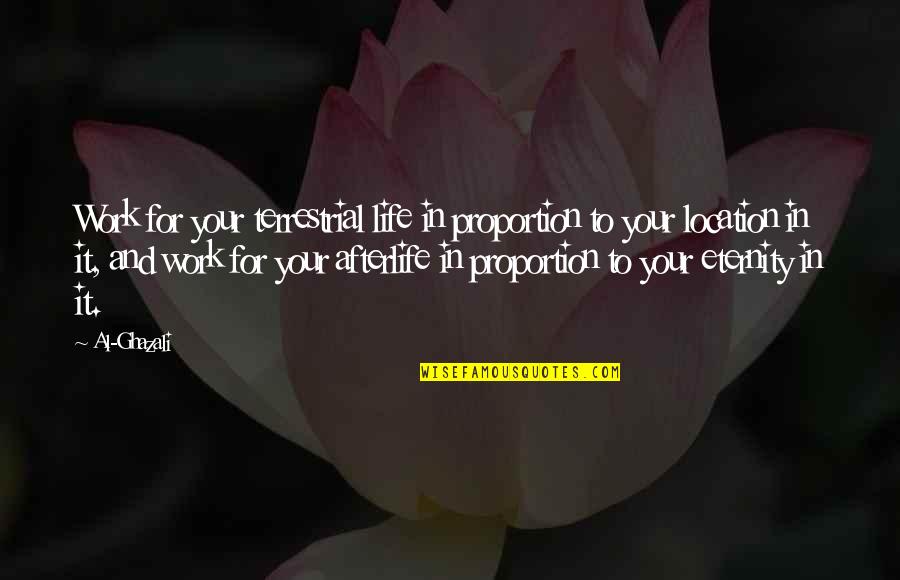 Ghazali Quotes By Al-Ghazali: Work for your terrestrial life in proportion to