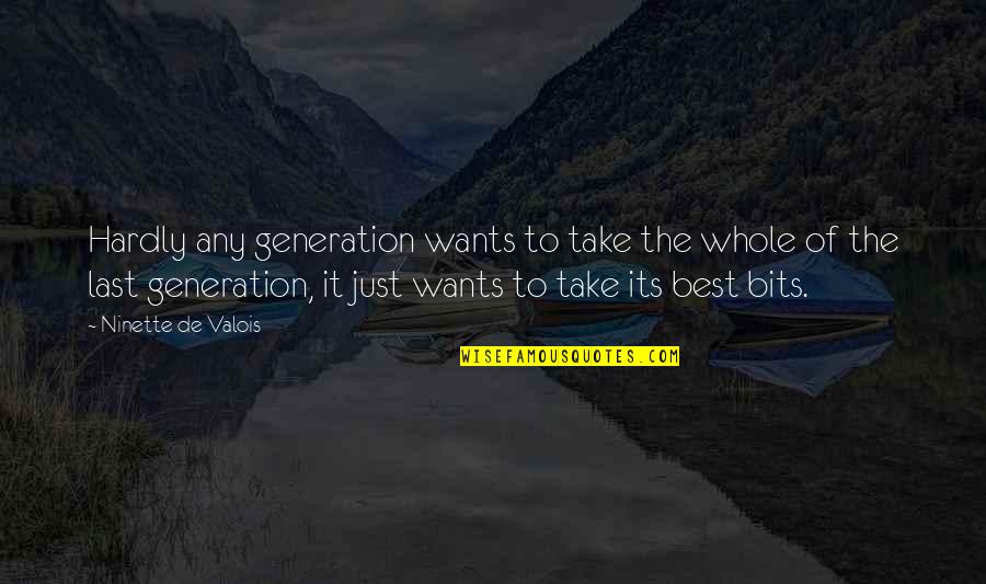 Ghazaliat Quotes By Ninette De Valois: Hardly any generation wants to take the whole Ghazaliat Quotes By Ninette De Valois: Hardly any generation wants to take the whole