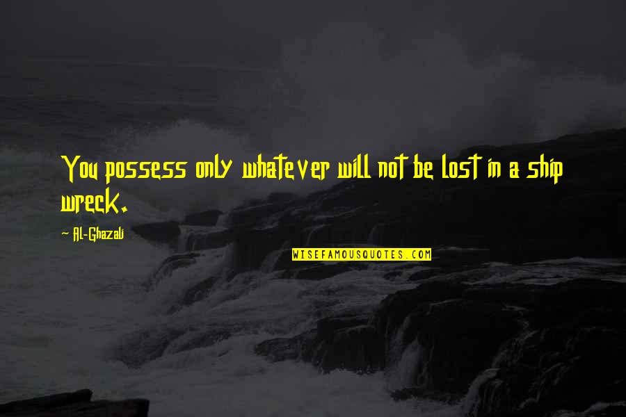 Ghazali's Quotes By Al-Ghazali: You possess only whatever will not be lost