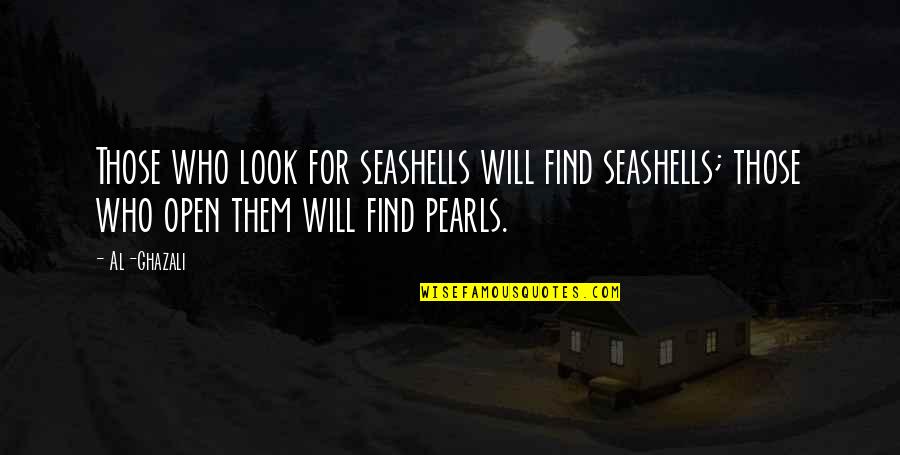 Ghazali's Quotes By Al-Ghazali: Those who look for seashells will find seashells; Ghazali's Quotes By Al-Ghazali: Those who look for seashells will find seashells;