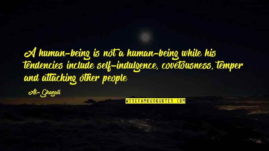 Ghazali's Quotes By Al-Ghazali: A human-being is not a human-being while his Ghazali's Quotes By Al-Ghazali: A human-being is not a human-being while his