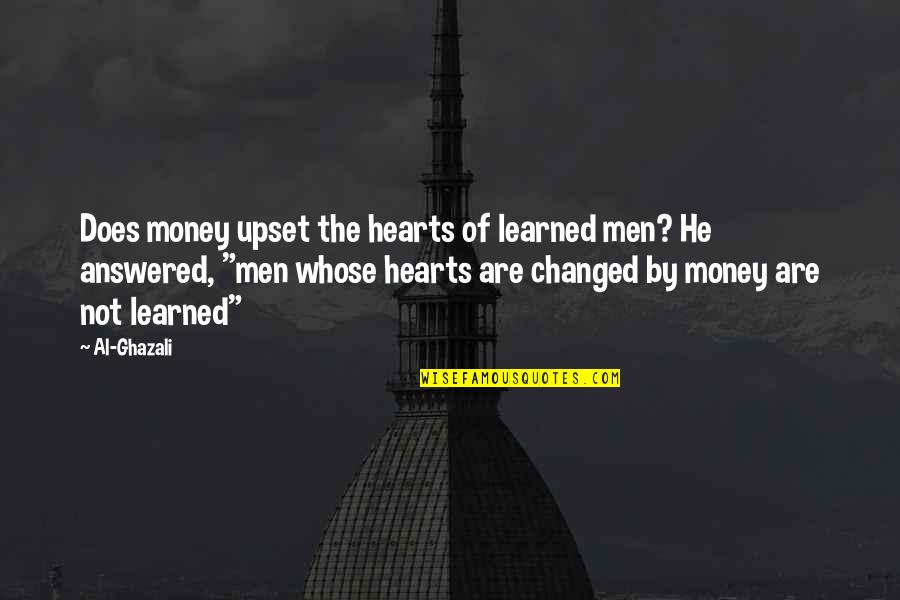 Ghazali's Quotes By Al-Ghazali: Does money upset the hearts of learned men? Ghazali's Quotes By Al-Ghazali: Does money upset the hearts of learned men?