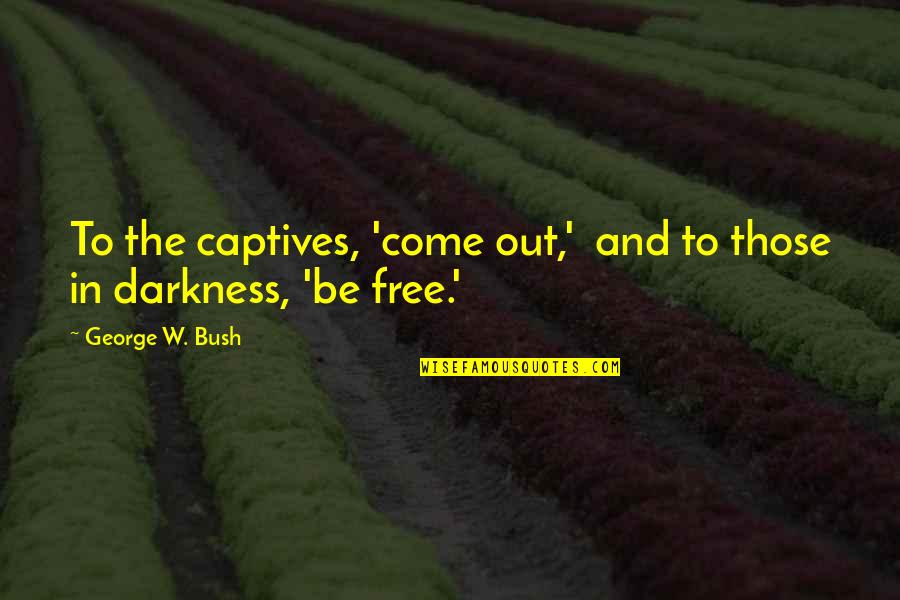 Ghazals In Urdu Quotes By George W. Bush: To the captives, 'come out,' and to those Ghazals In Urdu Quotes By George W. Bush: To the captives, 'come out,' and to those