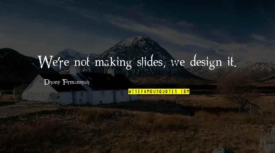 Ghazaryan In Armenian Quotes By Dhony Firmansyah: We're not making slides, we design it. Ghazaryan In Armenian Quotes By Dhony Firmansyah: We're not making slides, we design it.