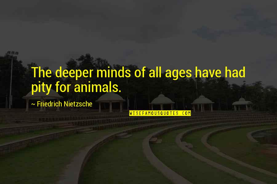 Ghazel Dance Quotes By Friedrich Nietzsche: The deeper minds of all ages have had Ghazel Dance Quotes By Friedrich Nietzsche: The deeper minds of all ages have had