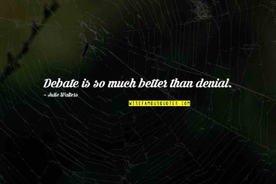 Ghazel Dance Quotes By Julie Walters: Debate is so much better than denial. Ghazel Dance Quotes By Julie Walters: Debate is so much better than denial.