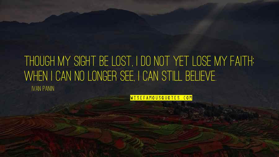 Ghazel Dor Quotes By Ivan Panin: Though my sight be lost, I do not Ghazel Dor Quotes By Ivan Panin: Though my sight be lost, I do not