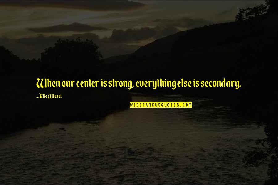 Ghazghkull Thraka Quotes By Elie Wiesel: When our center is strong, everything else is