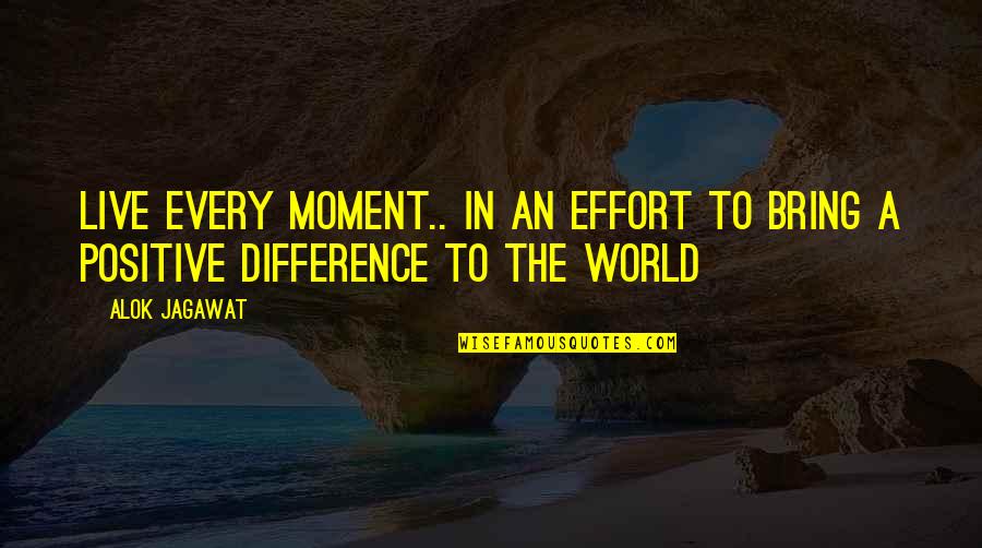 Ghazi Abbas Quotes By Alok Jagawat: Live every moment.. in an effort to bring