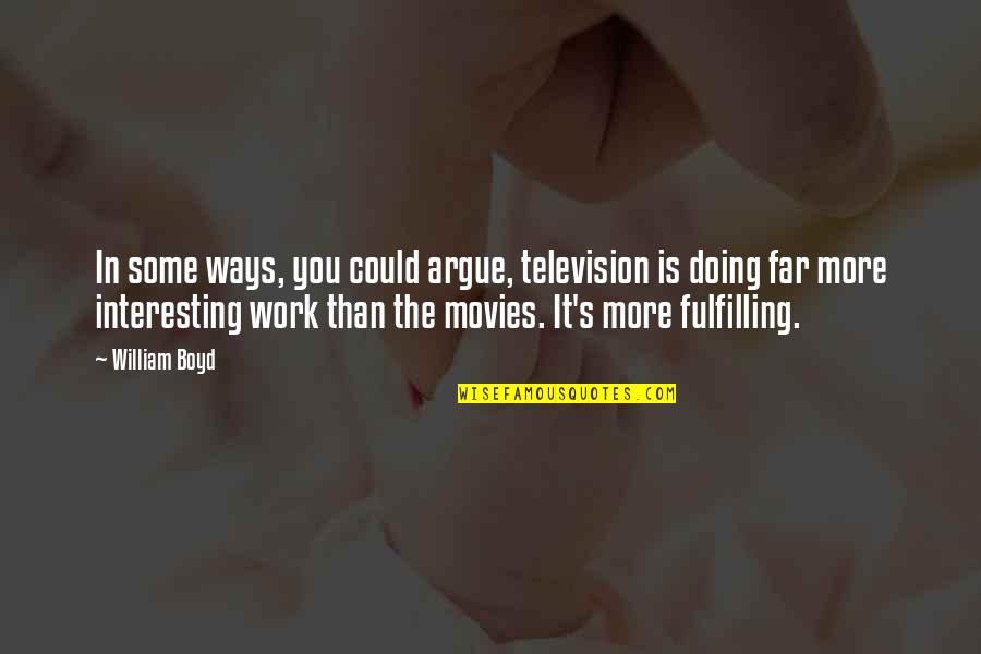 Ghazi Quotes By William Boyd: In some ways, you could argue, television is Ghazi Quotes By William Boyd: In some ways, you could argue, television is