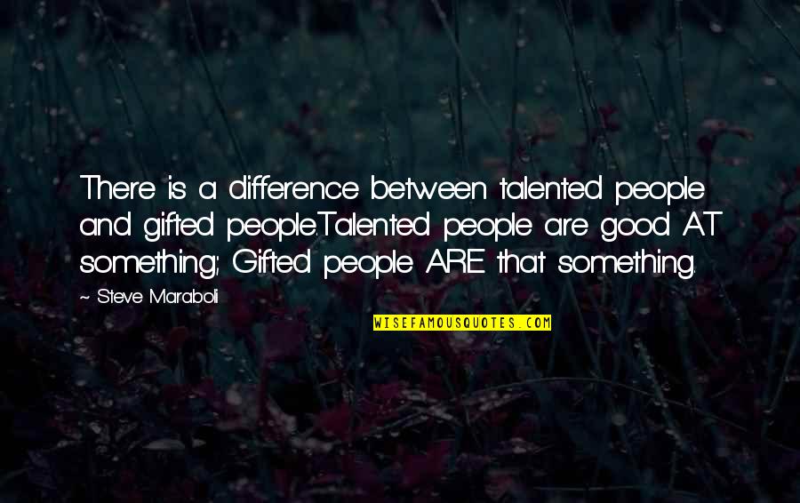 Ghazle Quotes By Steve Maraboli: There is a difference between talented people and Ghazle Quotes By Steve Maraboli: There is a difference between talented people and