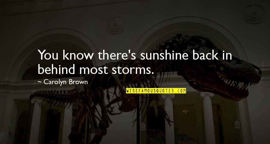 Ghazwan Atto Quotes By Carolyn Brown: You know there's sunshine back in behind most Ghazwan Atto Quotes By Carolyn Brown: You know there's sunshine back in behind most