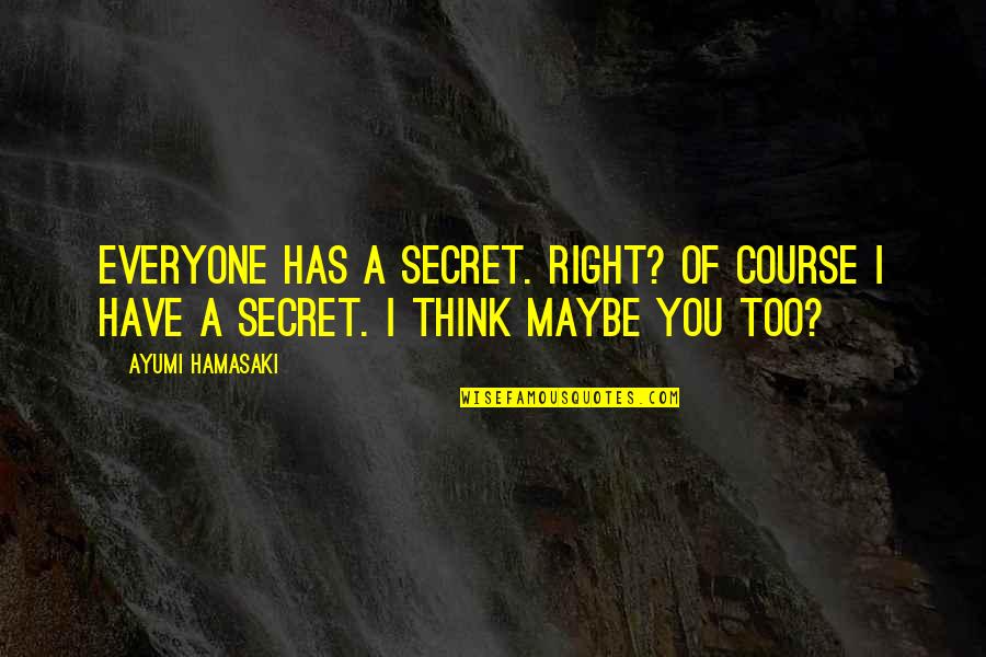 Ghede Quotes By Ayumi Hamasaki: Everyone has a secret. Right? Of course I