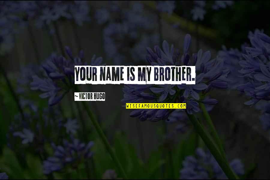 Ghede Quotes By Victor Hugo: your name is My Brother. Ghede Quotes By Victor Hugo: your name is My Brother.