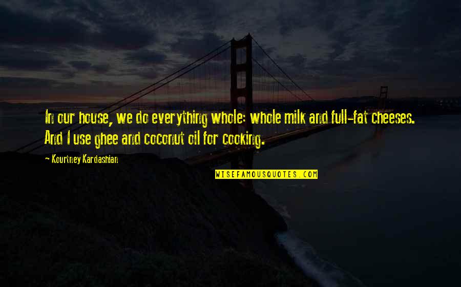 Ghee Quotes By Kourtney Kardashian: In our house, we do everything whole: whole Ghee Quotes By Kourtney Kardashian: In our house, we do everything whole: whole