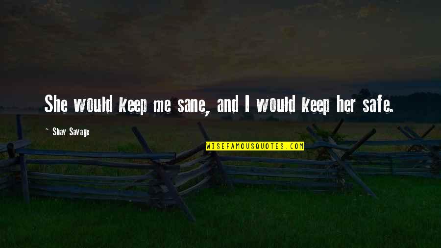 Ghee Quotes By Shay Savage: She would keep me sane, and I would Ghee Quotes By Shay Savage: She would keep me sane, and I would