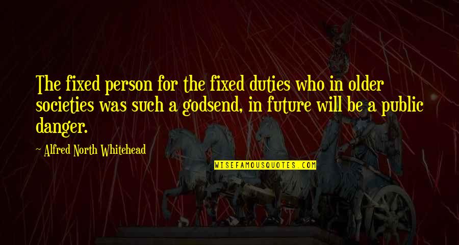 Gheeraert Groenten Quotes By Alfred North Whitehead: The fixed person for the fixed duties who Gheeraert Groenten Quotes By Alfred North Whitehead: The fixed person for the fixed duties who