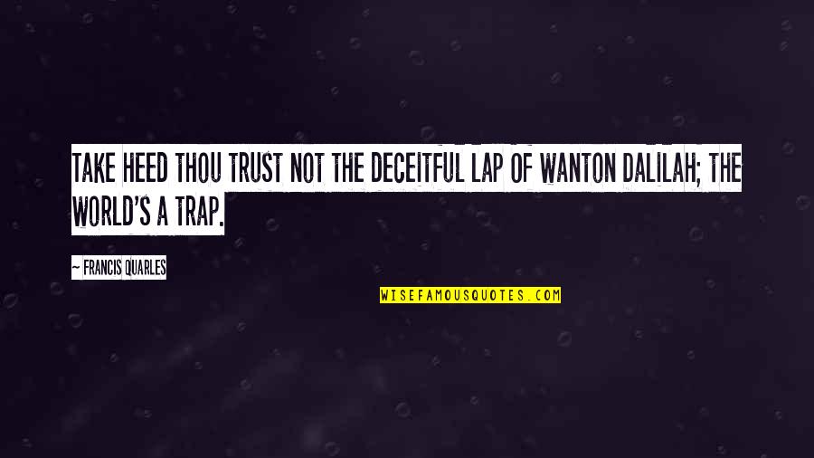 Gheeraerts Quotes By Francis Quarles: Take heed thou trust not the deceitful lap