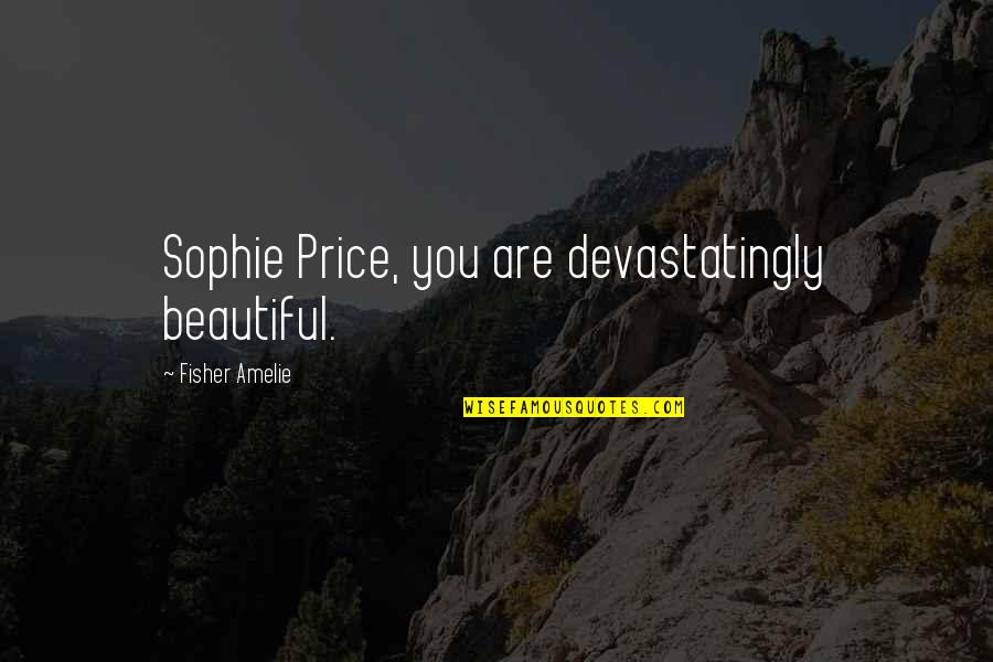 Gheith Effarah Quotes By Fisher Amelie: Sophie Price, you are devastatingly beautiful. Gheith Effarah Quotes By Fisher Amelie: Sophie Price, you are devastatingly beautiful.