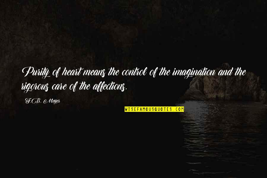 Gheith Ramis Quotes By F.B. Meyer: Purity of heart means the control of the Gheith Ramis Quotes By F.B. Meyer: Purity of heart means the control of the