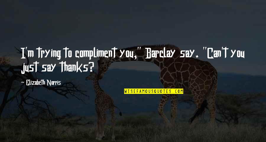 Ghelfis Falmouth Quotes By Elizabeth Norris: I'm trying to compliment you," Barclay say. "Can't Ghelfis Falmouth Quotes By Elizabeth Norris: I'm trying to compliment you," Barclay say. "Can't
