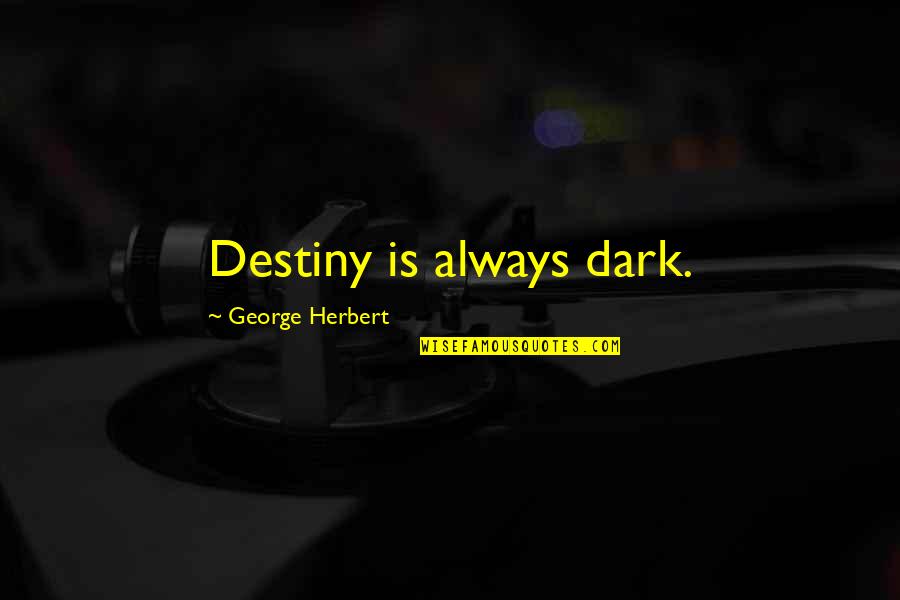 Ghelfis Falmouth Quotes By George Herbert: Destiny is always dark. Ghelfis Falmouth Quotes By George Herbert: Destiny is always dark.