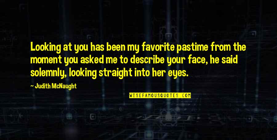 Ghelfis Falmouth Quotes By Judith McNaught: Looking at you has been my favorite pastime Ghelfis Falmouth Quotes By Judith McNaught: Looking at you has been my favorite pastime