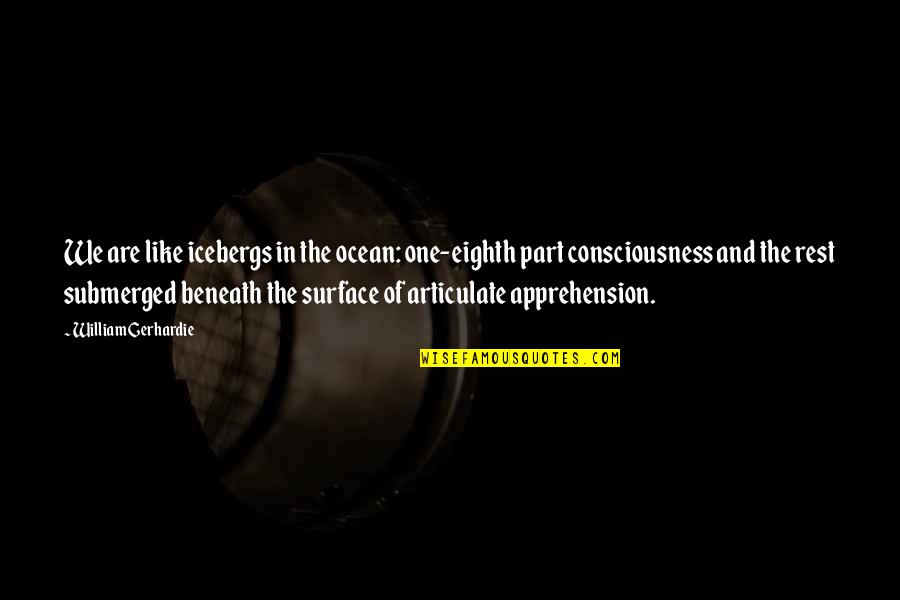 Ghenea Phillip Quotes By William Gerhardie: We are like icebergs in the ocean: one-eighth Ghenea Phillip Quotes By William Gerhardie: We are like icebergs in the ocean: one-eighth