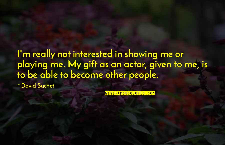 Ghenghis Quotes By David Suchet: I'm really not interested in showing me or Ghenghis Quotes By David Suchet: I'm really not interested in showing me or