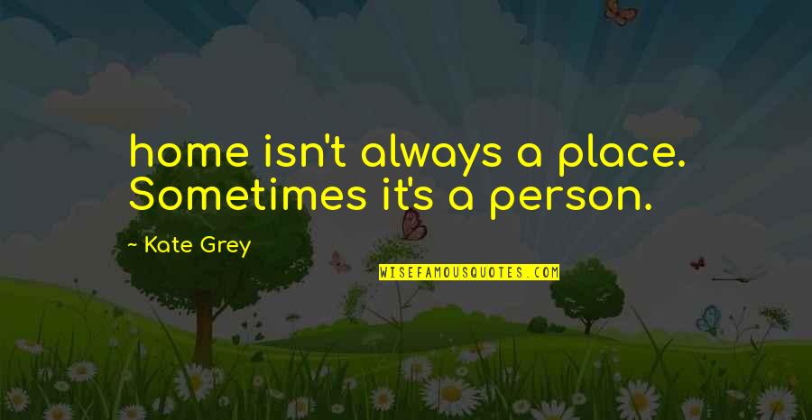 Ghenghis Quotes By Kate Grey: home isn't always a place. Sometimes it's a