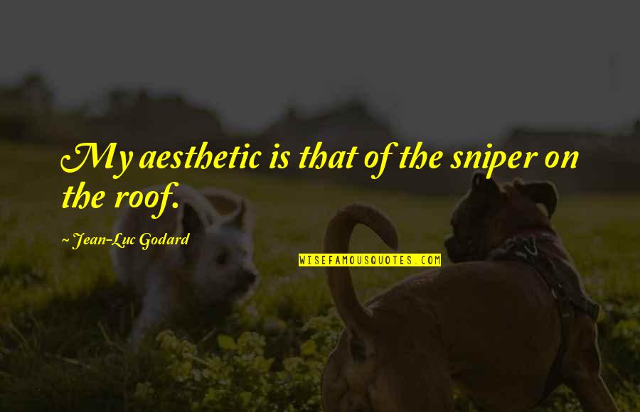 Gheny Boy Quotes By Jean-Luc Godard: My aesthetic is that of the sniper on Gheny Boy Quotes By Jean-Luc Godard: My aesthetic is that of the sniper on