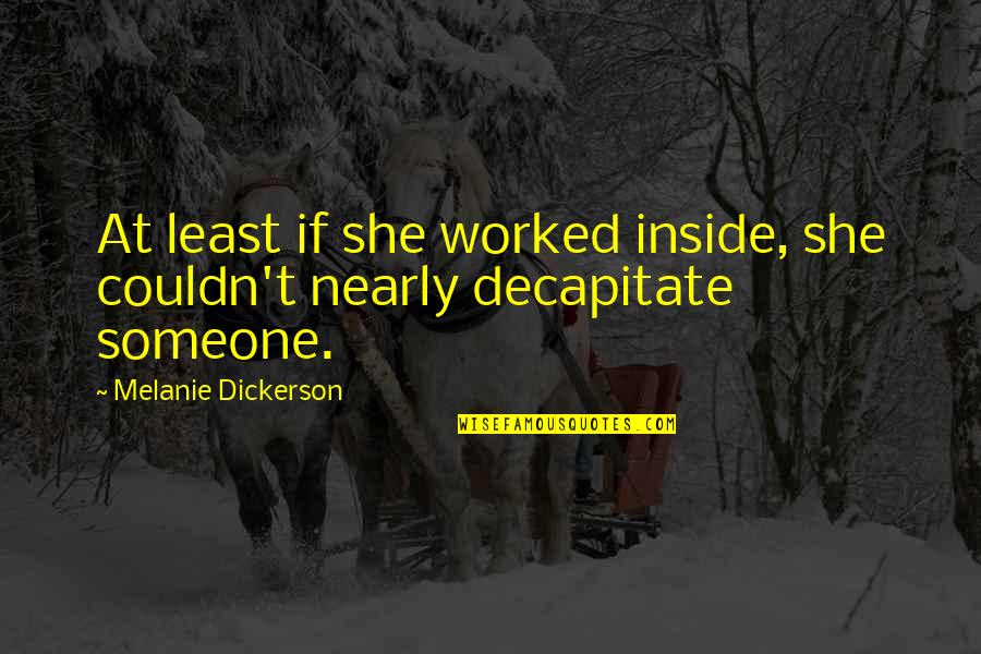 Gheny Boy Quotes By Melanie Dickerson: At least if she worked inside, she couldn't Gheny Boy Quotes By Melanie Dickerson: At least if she worked inside, she couldn't