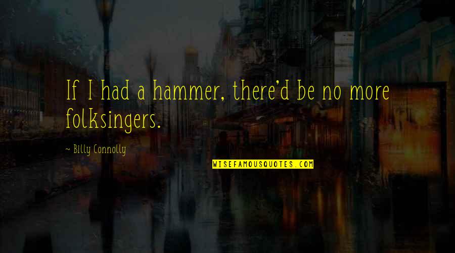 Gheny Ky Quotes By Billy Connolly: If I had a hammer, there'd be no