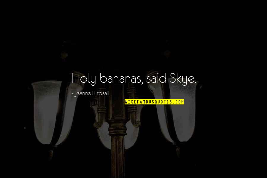 Ghenyoutube Quotes By Jeanne Birdsall: Holy bananas, said Skye.