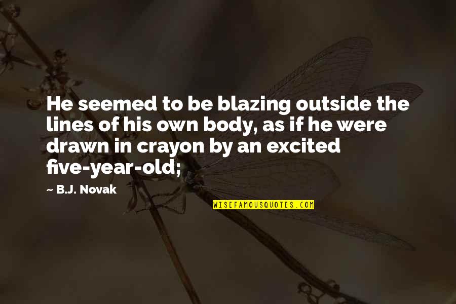 Gheorghe Dinica Quotes By B.J. Novak: He seemed to be blazing outside the lines Gheorghe Dinica Quotes By B.J. Novak: He seemed to be blazing outside the lines