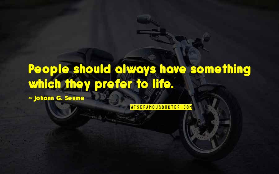 Gheorghiu Constantin Quotes By Johann G. Seume: People should always have something which they prefer Gheorghiu Constantin Quotes By Johann G. Seume: People should always have something which they prefer